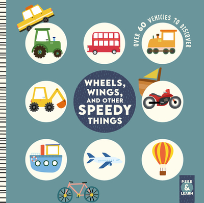 Wheels, Wings, and Other Speedy Things: Over 60 Vehicles to Discover - Weerasekera, Rebecca