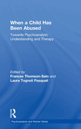 When a Child Has Been Abused: Towards Psychoanalytic Understanding and Therapy