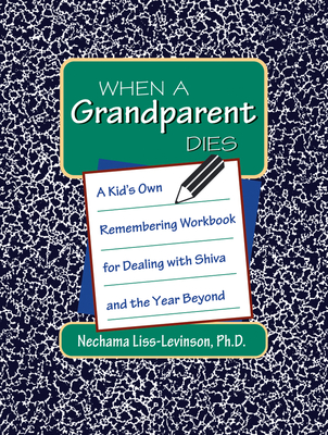 When a Grandparent Dies: A Kid's Own Workbook for Dealing with Shiva and the Year Beyond - Liss-Levinson, Nechama, PhD