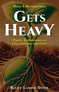When A Mustard Seed Gets Heavy: Poetic Expressions of Life, Lessons, and Love