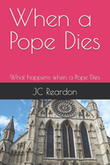 When a Pope Dies: What happens when a Pope Dies