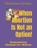 When Abortion Is Not an Option!: Empowering Choices for Women