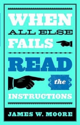 When All Else Fails...Read the Instructions with Leaders Guide - Moore, James W, Pastor