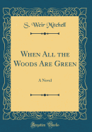 When All the Woods Are Green: A Novel (Classic Reprint)