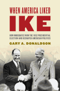 When America Liked Ike: How Moderates Won the 1952 Presidential Election and Reshaped American Politics