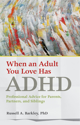 When an Adult You Love Has ADHD: Professional Advice for Parents, Partners, and Siblings - Barkley, Russell A.