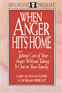 When Anger Hits Home: Taking Care of Your Anger Without Taking It Out on Your Family
