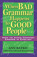 When Bad Grammar Happens to Good People: How to Avoid Common Errors in English