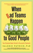 When Bad Teams Happen to Good People: Your Complete Repair Guide for Successful Teamwork