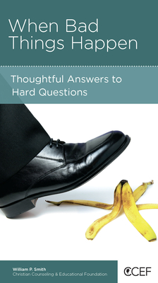 When Bad Things Happen: Thoughtful Answers to Hard Questions - Smith, William P