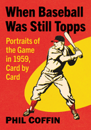 When Baseball Was Still Topps: Portraits of the Game in 1959, Card by Card