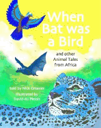 When Bat Was a Bird: And Other Animal Tales from Africa