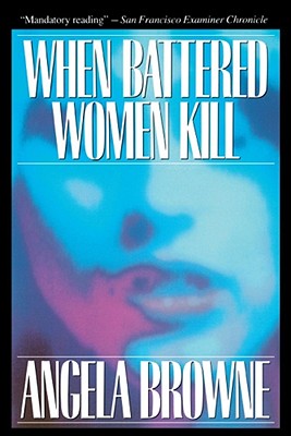 When Battered Women Kill - Browne, Angela, Ph.D.