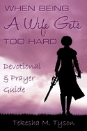When Being a Wife Gets Too Hard: Devotional and Prayer Guide