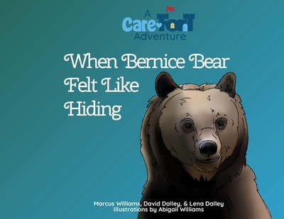 When Bernice Bear Felt Like Hiding: A Care-Fort Adventure - Williams, Marcus, and Dalley, David & Lena