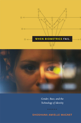 When Biometrics Fail: Gender, Race, and the Technology of Identity - Magnet, Shoshana Amielle