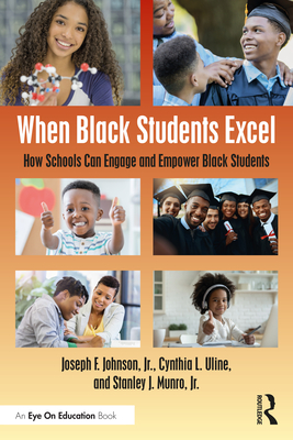 When Black Students Excel: How Schools Can Engage and Empower Black Students - Johnson, Joseph F, Jr., and Uline, Cynthia L, and Munro, Stanley J, Jr.