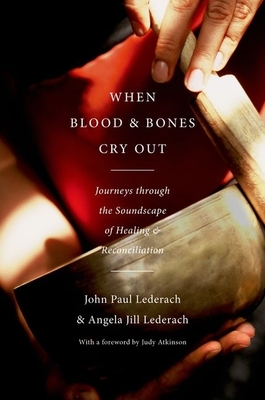 When Blood and Bones Cry Out: Journeys Through the Soundscape of Healing and Reconciliation - Lederach, John Paul, and Lederach, Angela Jill