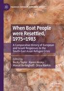 When Boat People Were Resettled, 1975-1983: A Comparative History of European and Israeli Responses to the South-East Asian Refugee Crisis