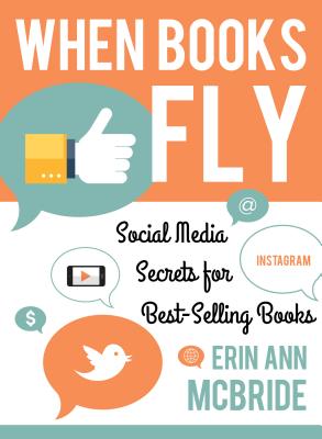 When Books Fly: Social Media Secrets for Bestselling Books - McBride, Erin Ann