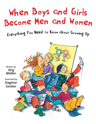 When Boys and Girls Become Men and Women: Everything You Need to Know about Growing Up - Muller, Jorg