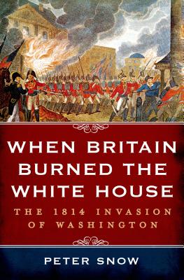 When Britain Burned the White House - Snow, Peter