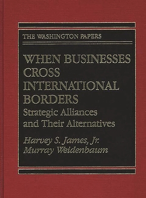 When Businesses Cross International Borders: Strategic Alliances and Their Alternatives - James, Harvey S, Professor, and Weidenbaum, Murray
