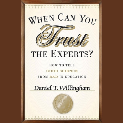 When Can You Trust the Experts?: How to Tell Good Science from Bad in Education - Willingham, Daniel T (Read by)