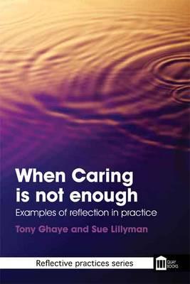 When Caring is Not Enough: Examples of Reflection in Practice - Ghaye, Tony, and Lillyman, Sue