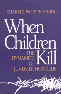 When Children Kill - Ewing, Charles Patrick