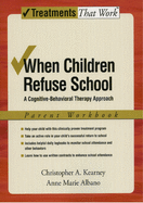When Children Refuse School: A Cognitive-Behavioral Therapy Approach, Parent Workbook
