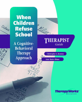 When Children Refuse School: A Cognitive-Behavioral Therapy Approach: Theapist Guide - Kearney, Christopher A, and Albano, Anne Marie, PhD, and Kearney