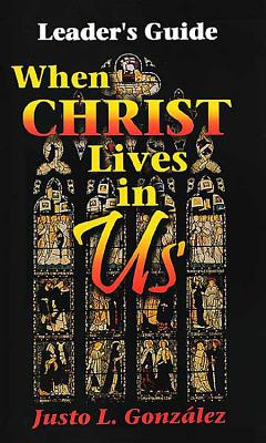 When Christ Lives in Us Leader's Guide - Gonzalez, Justo L