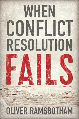 When Conflict Resolution Fails: An Alternative to Negotiation and Dialogue: Engaging Radical Disagreement in Intractable Conflicts - Ramsbotham, Oliver