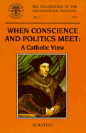 When Conscience and Politics Meet: A Catholic View: Papers Presented at a Conference Sponsored by the Wethersfield Institute, New York City, October 16, 1992