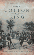 When Cotton Was King: A Novel About Slavery and Civil War