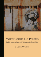 When Courts Do Politics: Public Interest Law and Litigation in East Africa
