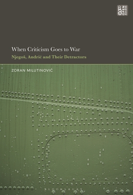 When Criticism Goes to War: Njegos, Andric and Their Detractors - Milutinovic, Zoran
