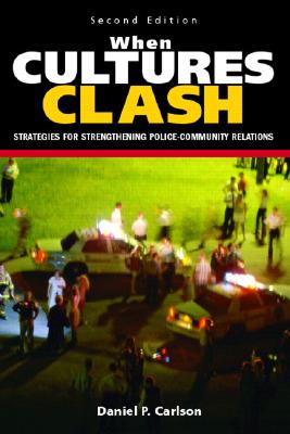 When Cultures Clash: Strategies for Strengthened Police-Community Relations - Carlson, Daniel P
