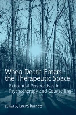 When Death Enters the Therapeutic Space: Existential Perspectives in Psychotherapy and Counselling - Barnett, Laura (Editor)