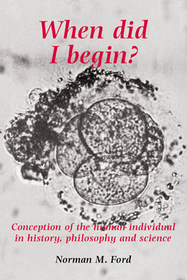 When Did I Begin?: Conception of the Human Individual in History, Philosophy and Science - Ford, Norman D, and Warnock, Mary (Foreword by)