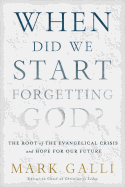 When Did We Start Forgetting God?: The Root of the Evangelical Crisis and Hope for Our Future