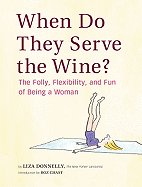 When Do They Serve the Wine?: The Folly, Flexibility, and Fun of Being a Woman