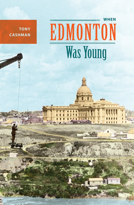 When Edmonton Was Young - Cashman, Tony, and Latta-Guthrie, Leslie (Foreword by)