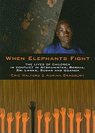 When Elephants Fight: The Lives of Children in Conflict in Afghanistan, Bosnia, Sri Lanka, Sudan and Uganda