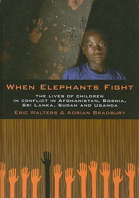 When Elephants Fight: The Lives of Children in Conflict in Afghanistan, Bosnia, Sri Lanka, Sudan and Uganda - Walters, Eric, and Bradbury, Adrian