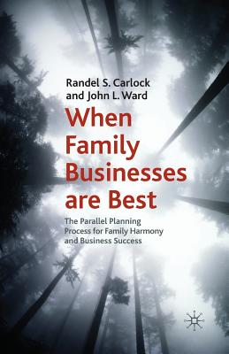 When Family Businesses Are Best: The Parallel Planning Process for Family Harmony and Business Success - Carlock, R, and Ward, J