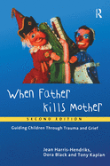 When Father Kills Mother: Guiding Children Through Trauma and Grief