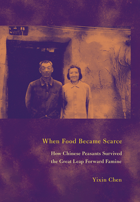 When Food Became Scarce: How Chinese Peasants Survived the Great Leap Forward Famine - Chen, Yixin