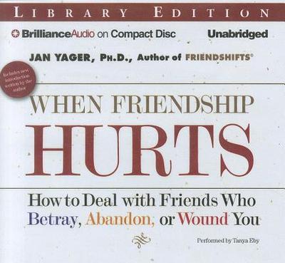 When Friendship Hurts: How to Deal with Friends Who Betray, Abandon, or Wound You - Yager, Jan, PhD, and Eby, Tanya (Read by)